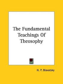The Fundamental Teachings Of Theosophy