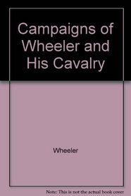 Campaigns of Wheeler and His Cavalry