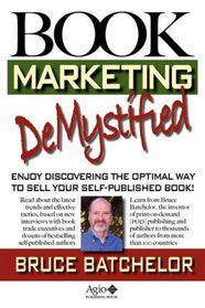 Book Marketing DeMystified: Enjoy Discovering the Optimal Way to Sell Your Self-Published Book, Practical advice from the inventor of print-on-demand (POD) publishing