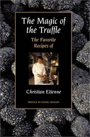 The Magic of the Truffle: The Favorite Recipes of Christian Etienne