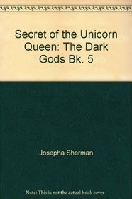 Secret of the Unicorn Queen: The Dark Gods Bk. 5