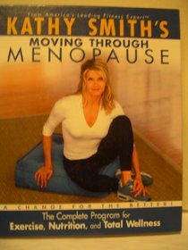 Kathy Smith's Moving Through Menopause, The Complete Program for Excercise, Nutrition, and Total Wellness