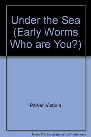 Under the Sea (Early Worms Who Are You? S.)