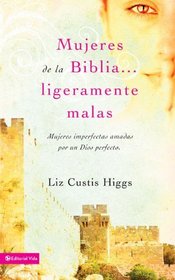 Mujeres de la Biblia ligeramente malas: Mujeres imperfectas amadas por un Dios perfecto (Spanish Edition)