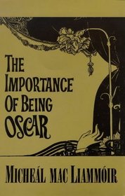 The Importance of Being Oscar: An Entertainment on the Life & works of Oscar Wilde