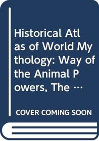 Historical Atlas of World Mythology Vol. 1: The Way of the Animal Powers: Part 1 Mythologies of the Primative Hunters and Gatherers