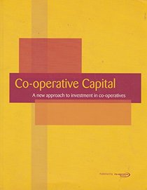 Co-operative Capital: A New Approach to Investment in Co-operatives and Other Forms of Social Enterprise
