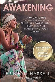 Awakening: A 40-Day Guide to Unleashing Your Spiritual Powers, Life's Purpose and Manifesting Your Dreams!