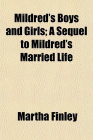 Mildred's Boys and Girls; A Sequel to Mildred's Married Life