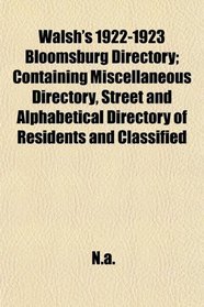 Walsh's 1922-1923 Bloomsburg Directory; Containing Miscellaneous Directory, Street and Alphabetical Directory of Residents and Classified