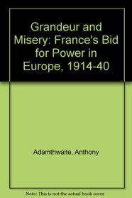 Grandeur and Misery: France's Bid for Power in Europe 1914-1940