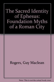 The Sacred Identity of Ephesos: Foundation Myths of a Roman City