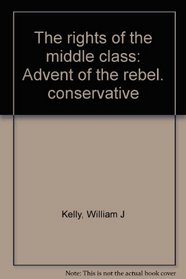 The rights of the middle class: Advent of the rebel. conservative