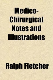 Medico-Chirurgical Notes and Illustrations