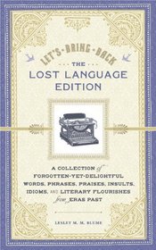 Let's Bring Back: The Lost Language Edition: A Compendium of Forgotten-Yet-Delightful Words, Phrases, Praises, Insults, Idioms, and Literary Flourishes from Eras Past