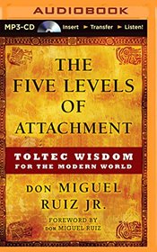 The Five Levels of Attachment: Toltec Wisdom for the Modern World