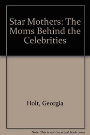 Star Mothers: The Moms Behind the Celebrities