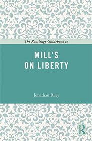 The Routledge Guidebook to Mill's On Liberty (The Routledge Guides to the Great Books)