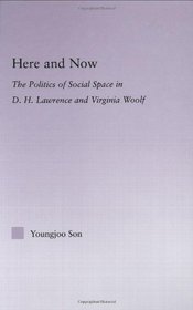 Here And Now: The Politics Of Social Space In D.h. Lawrence And Virginia Woolf (Literary Criticism and Cultural Theory)