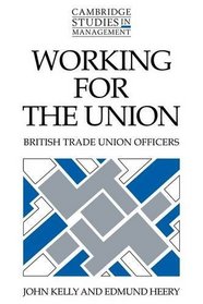 Working for the Union: British Trade Union Officers (Cambridge Studies in Management)