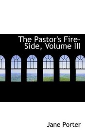 The Pastor's Fire-Side, Volume III