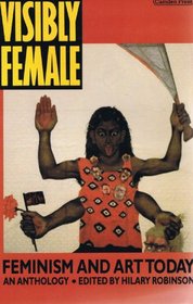 Visibly Female: Feminism and Art : An Anthology (Women on art)