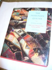 The Passionate Quilter: The Passionate Quilter, Ideas and Techniques from Leading Quilters