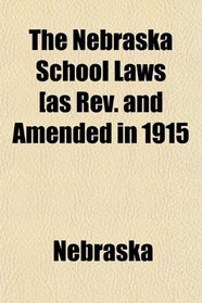 The Nebraska School Laws [as Rev. and Amended in 1915
