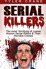 Serial Killers: The most Terrifying & Lesser Known Serial Killers & Their Horrible Crimes (serial killers, true crime)
