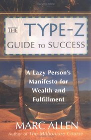 The Type-Z Guide to Success : A Lazy Person's Manifesto to Wealth and Fulfillment