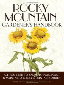 Rocky Mountain Gardener's Handbook: All You Need to Know to Plan, Plant & Maintain a Rocky Mountain Garden