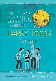 Harry Moon Good Mischief (Amazing Adventures of Harry Moon)