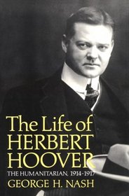 Life of Herbert Hoover: The Humanitarian, 1914-1917 (Nash, George H//Life of Herbert Hoover)