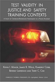 Test Validity In Justice And Safety Training Contexts: A Study Of Criterion-referenced Assessment In A Police Academy