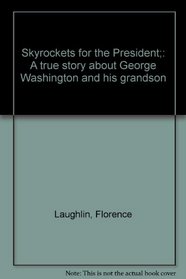 Skyrockets for the President;: A true story about George Washington and his grandson