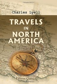 Travels in North America: With Geological Observations on the United States, Canada and Nova Scotia. Volume 1