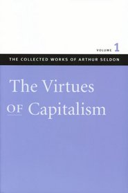 VIRTUES OF CAPITALISM VOL 1 PB, THE (The Collected Works of Arthur Seldon)