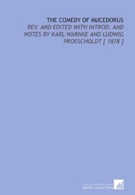 The Comedy of Mucedorus: Rev. And Edited With Introd. And Notes by Karl Warnke and Ludwig Proescholdt [ 1878 ]