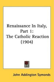 Renaissance In Italy, Part 1: The Catholic Reaction (1904)