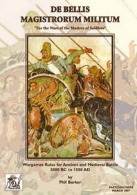 De Bellis Magistrorum Militum: Wargames Rules for Ancient and Medieval Battle 3000 BC to 1500 AD