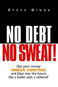 No Debt No Sweat ! (Get Your Money Under Control and Blast into the Future Like a Bullet with a Tailwind !)
