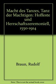 Macht des Tanzes, Tanz der Machtigen: Hoffeste und Herrschaftszeremoniell, 1550-1914 (German Edition)