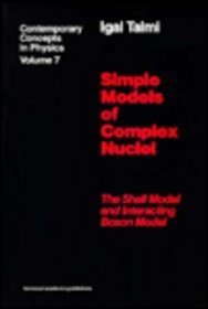 Simple Models of Complex Nuclei: The Shell Model and Interacting Boson Model (Contemporary Concepts in Physics, Vol 7)