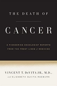 The Death of Cancer: A Pioneering Oncologist Reports from the Front Lines of Medicine