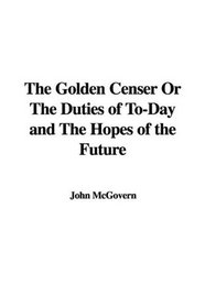 The Golden Censer Or The Duties of To-Day and The Hopes of the Future