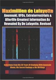 Anunnaki, UFOs, Extraterrestrials & Afterlife Greatest Information As Revealed By De Lafayette. Revised: Selections From His 50 Years Of Studying With ... Ulema, His Secret Findings & His Writings