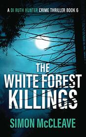 The White Forest Killings: A Snowdonia Murder Mystery Book 6 (A DI Ruth Hunter Crime Thriller)