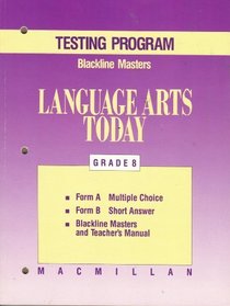 Macmillan Language Arts Today, Grade 8, TESTING PROGRAM, BLACKLINE MASTERS (Form A: Multiple Choice; Form B: Short Answer; Blackline Masters and Teacher's Manual)