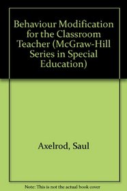 Behaviour Modification for the Classroom Teacher (McGraw-Hill Series in Special Education)