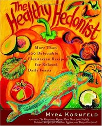 The Healthy Hedonist : More Than 200 Delectable Flexitarian Recipes for Relaxed Daily Feasts